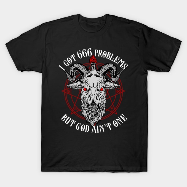 I Got 666 Problems But God Ain't One - Satanic Gift T-Shirt by biNutz